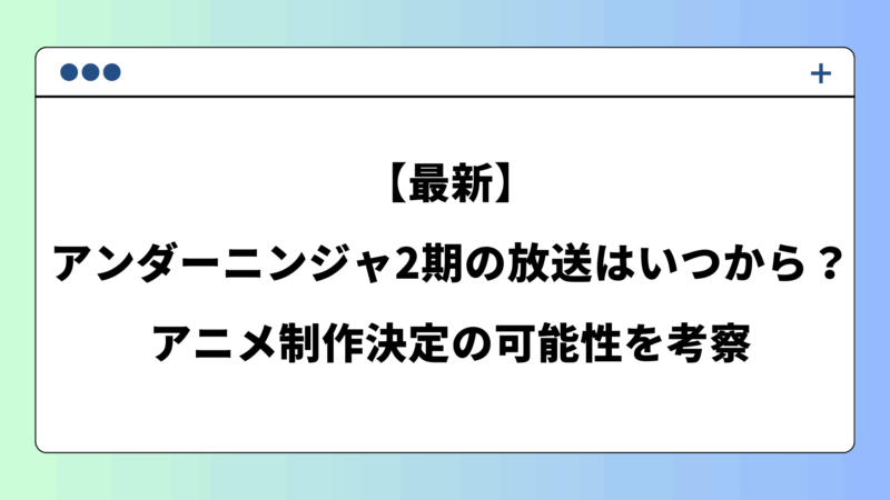【最新】アンダーニンジャ2期の放送はいつから？アニメ制作決定の可能性を考察